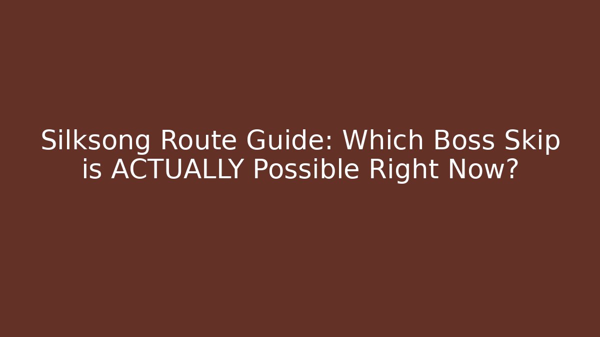 Silksong Route Guide: Which Boss Skip is ACTUALLY Possible Right Now?