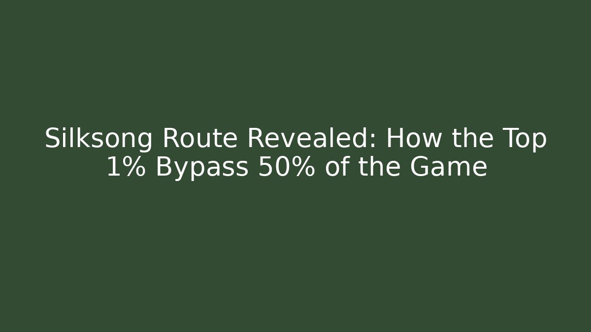Silksong Route Revealed: How the Top 1% Bypass 50% of the Game