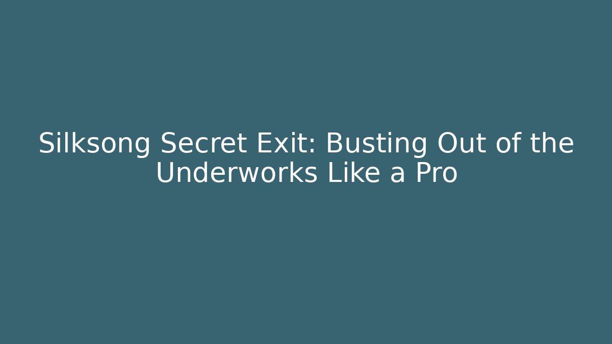 Silksong Secret Exit: Busting Out of the Underworks Like a Pro