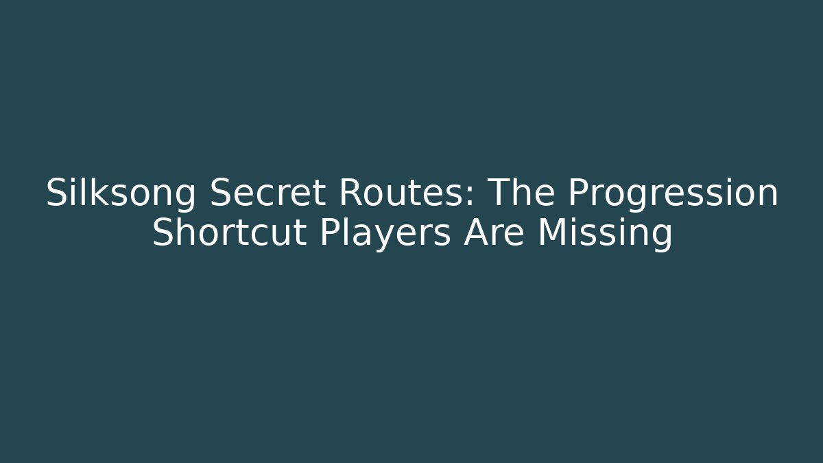 Silksong Secret Routes: The Progression Shortcut Players Are Missing