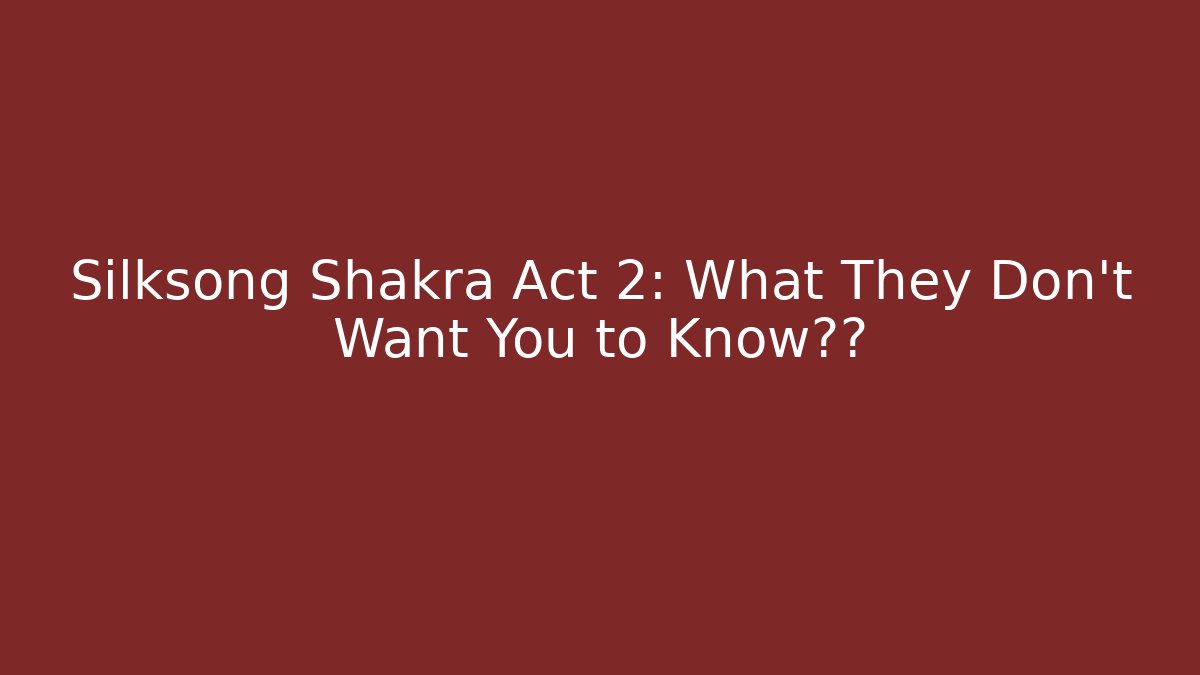 Silksong Shakra Act 2: What They Don't Want You to Know揭露