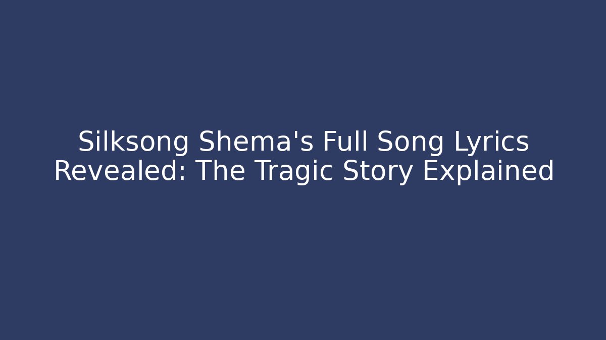 Silksong Shema's Full Song Lyrics Revealed: The Tragic Story Explained