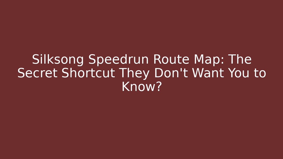 Silksong Speedrun Route Map: The Secret Shortcut They Don't Want You to Know?
