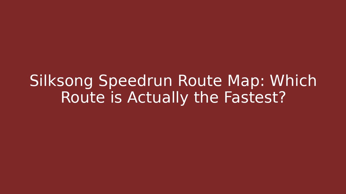 Silksong Speedrun Route Map: Which Route is Actually the Fastest?