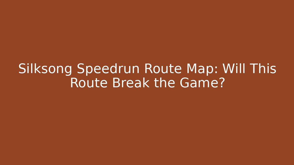 Silksong Speedrun Route Map: Will This Route Break the Game?