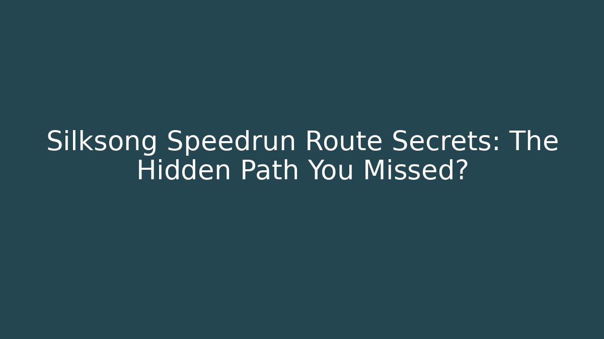 Silksong Speedrun Route Secrets: The Hidden Path You Missed?