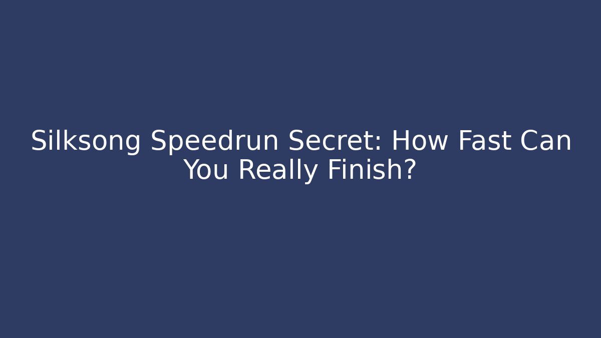 Silksong Speedrun Secret: How Fast Can You Really Finish?