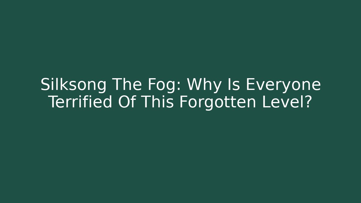 Silksong The Fog: Why Is Everyone Terrified Of This Forgotten Level? - Vintage E-Juice