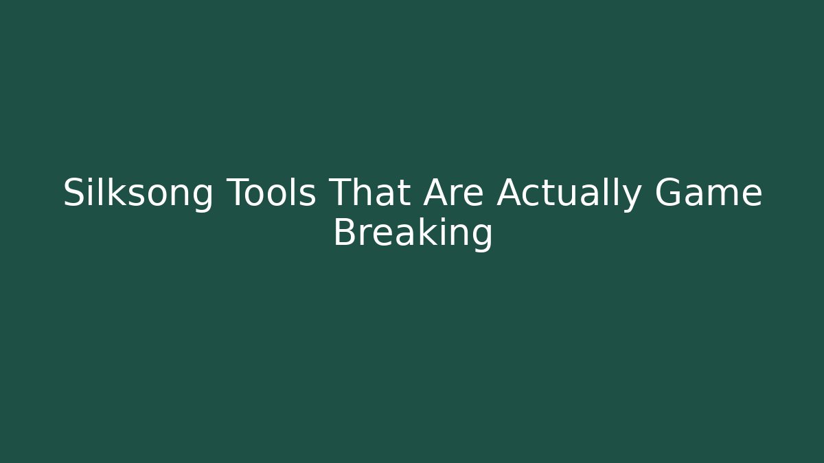 Silksong Tools That Are Actually Game Breaking