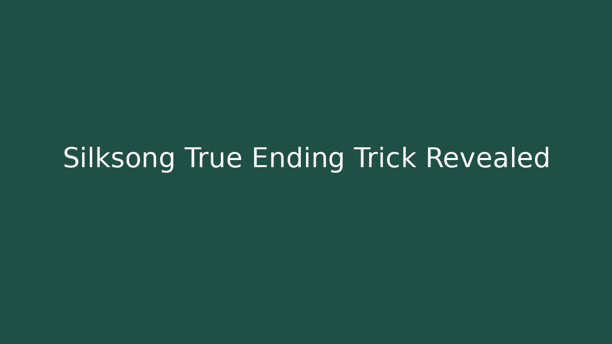Silksong True Ending Trick Revealed