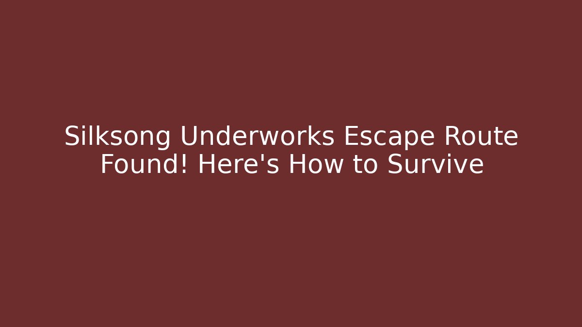 Silksong Underworks Escape Route Found! Here's How to Survive