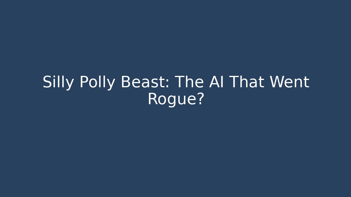 Silly Polly Beast: The AI That Went Rogue?