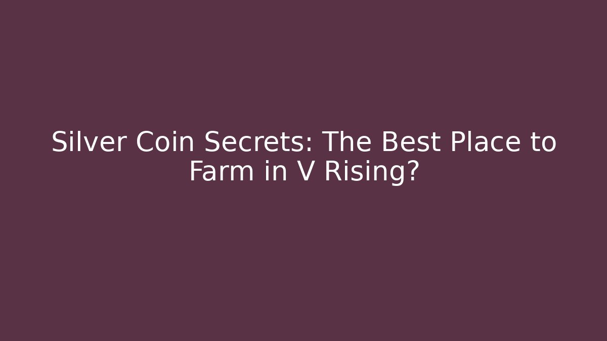 Silver Coin Secrets: The Best Place to Farm in V Rising?