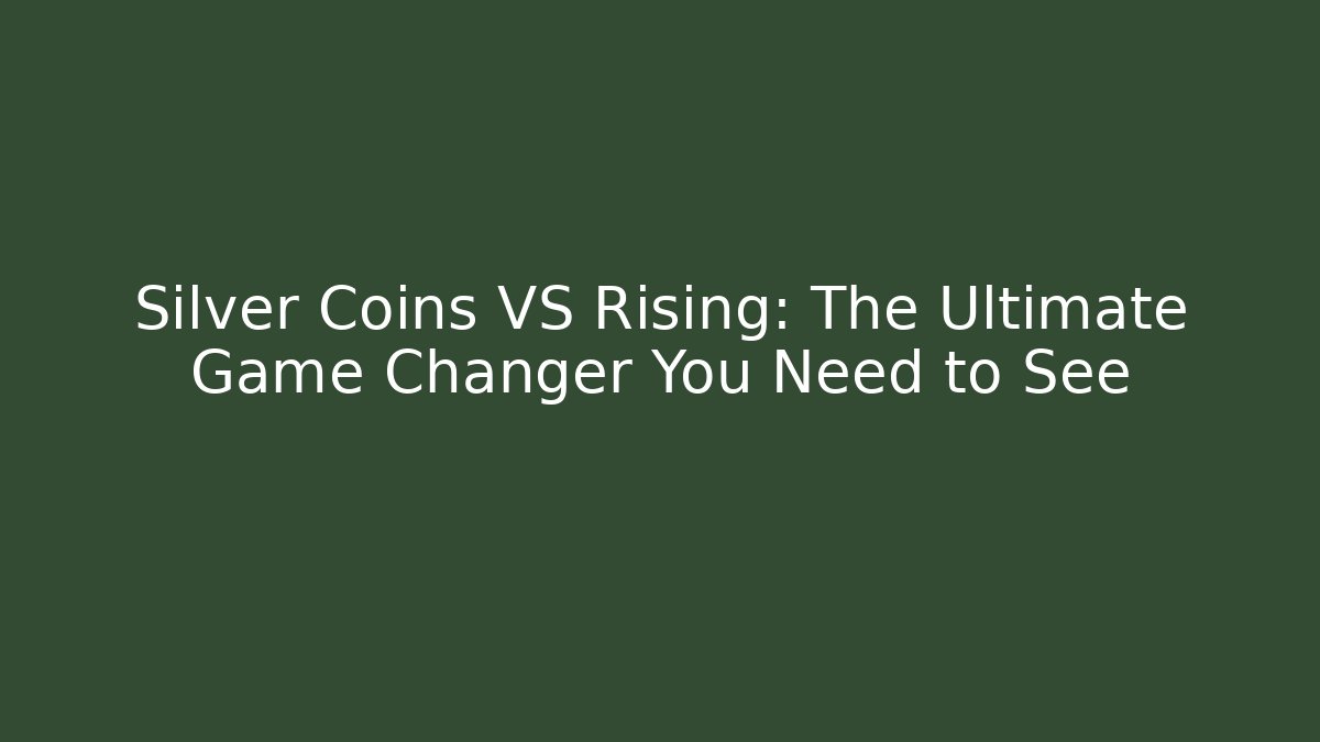 Silver Coins VS Rising: The Ultimate Game Changer You Need to See
