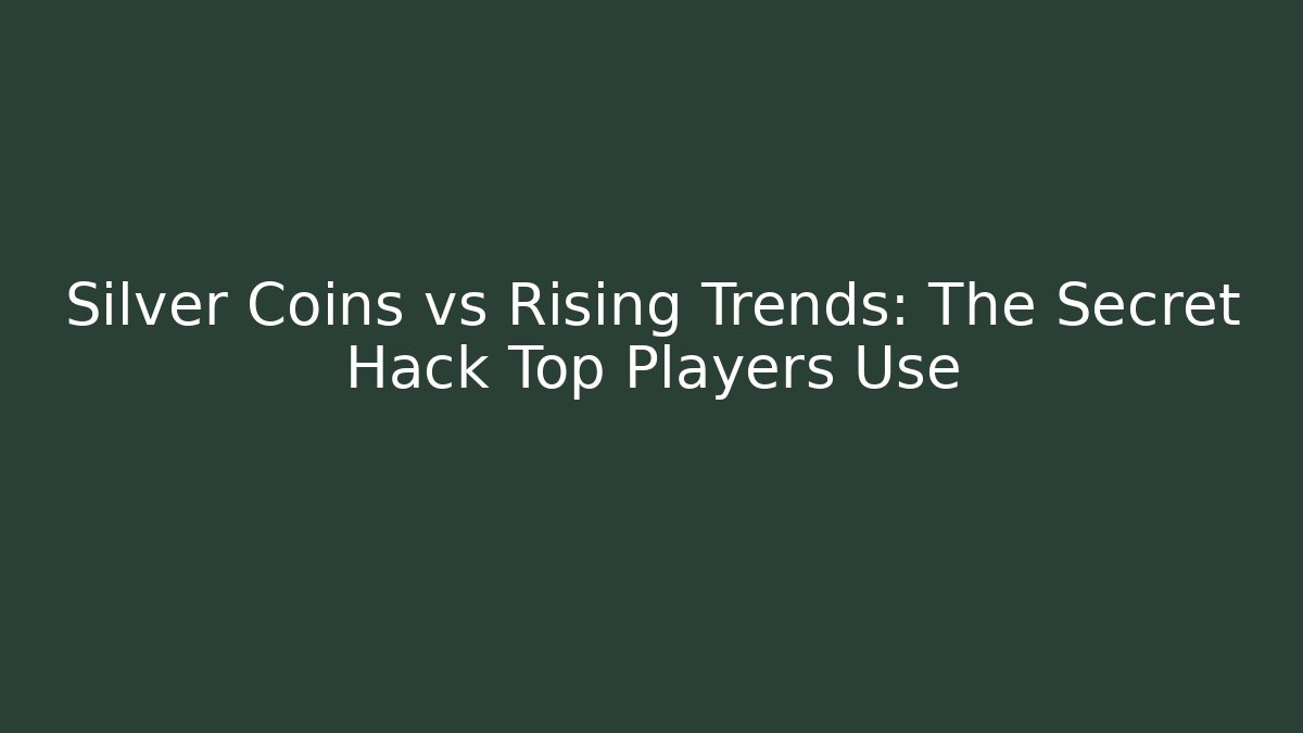 Silver Coins vs Rising Trends: The Secret Hack Top Players Use