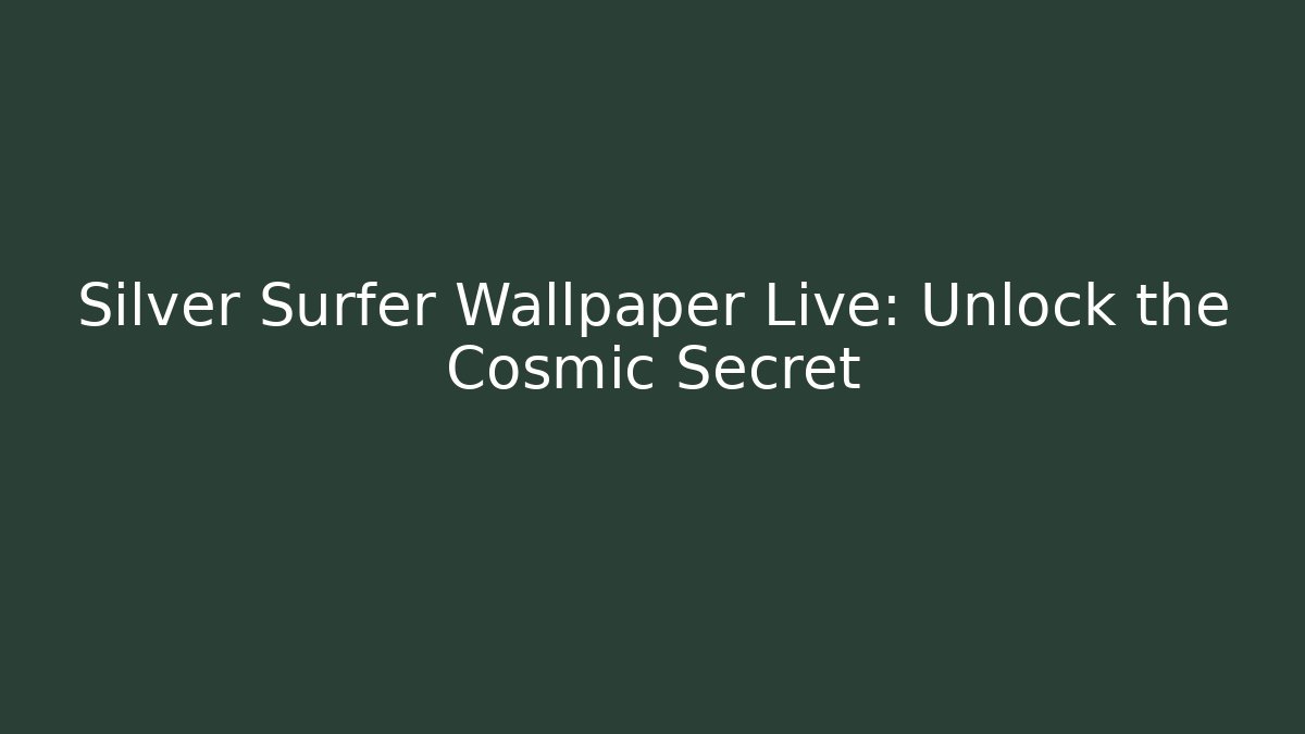 Silver Surfer Wallpaper Live: Unlock the Cosmic Secret