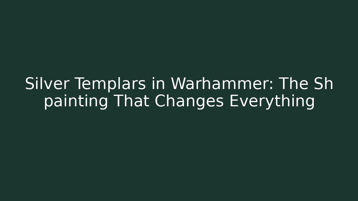 Silver Templars in Warhammer: The Sh painting That Changes Everything