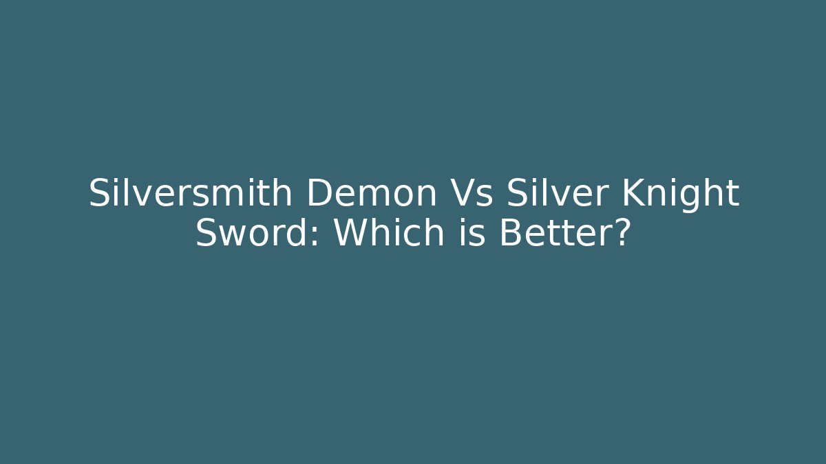 Silversmith Demon Vs Silver Knight Sword: Which is Better?