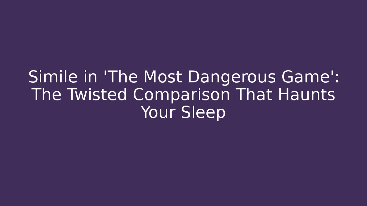 Simile in 'The Most Dangerous Game': The Twisted Comparison That Haunts Your Sleep