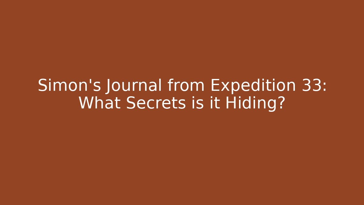 Simon's Journal from Expedition 33: What Secrets is it Hiding?