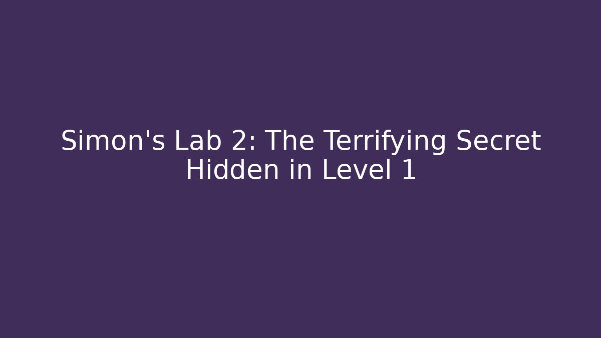 Simon's Lab 2: The Terrifying Secret Hidden in Level 1