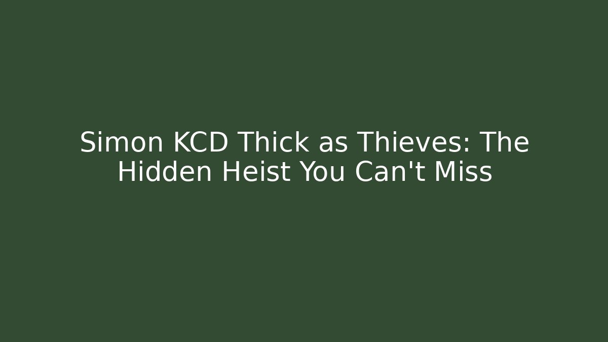 Simon KCD Thick as Thieves: The Hidden Heist You Can't Miss