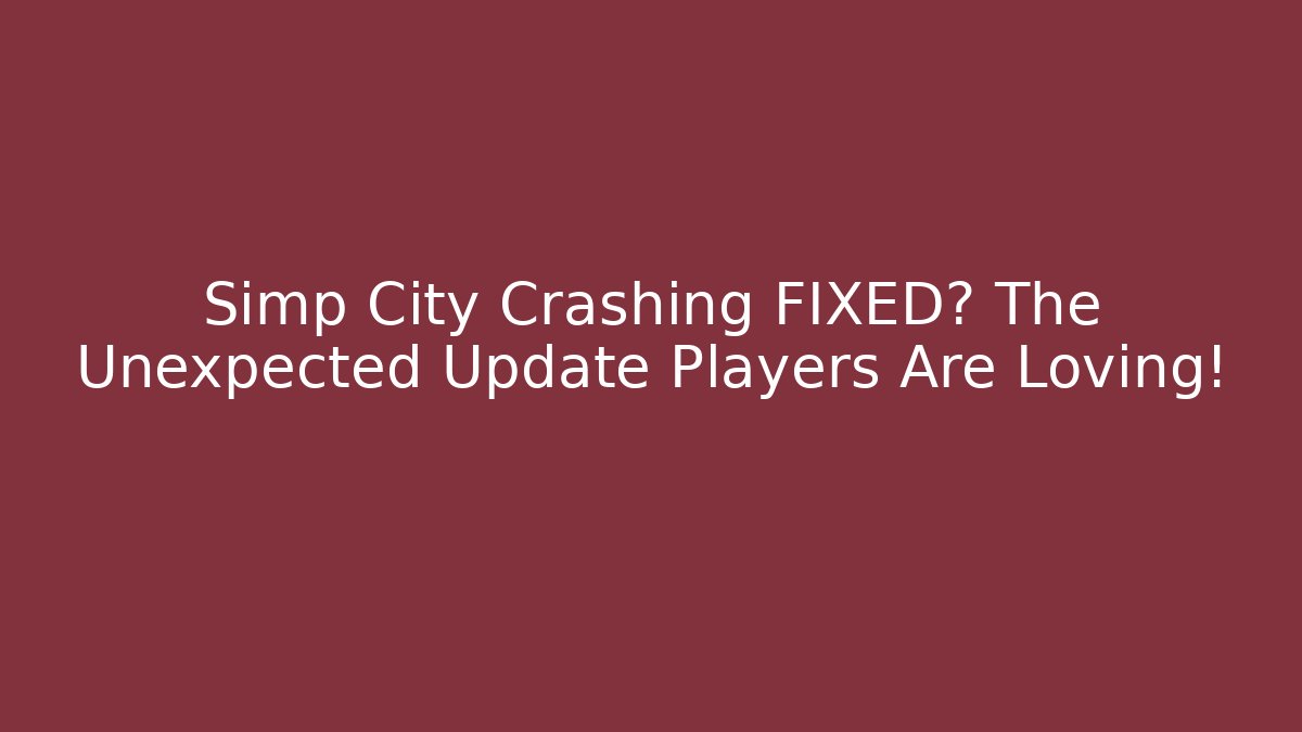 Simp City Crashing FIXED? The Unexpected Update Players Are Loving! - Vintage E-Juice