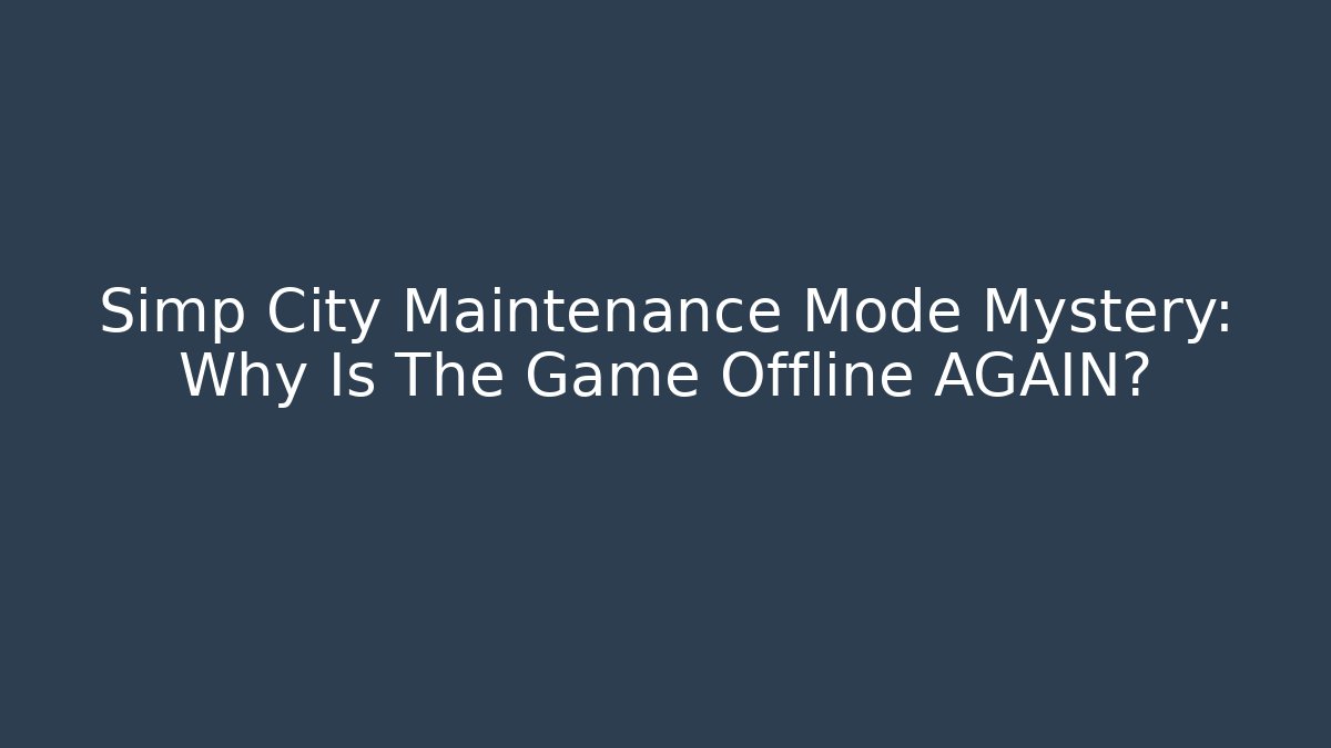 Simp City Maintenance Mode Mystery: Why Is The Game Offline AGAIN?