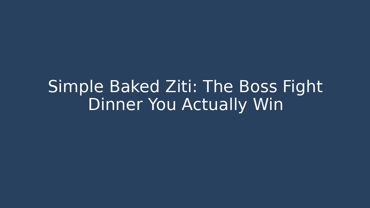 Simple Baked Ziti: The Boss Fight Dinner You Actually Win