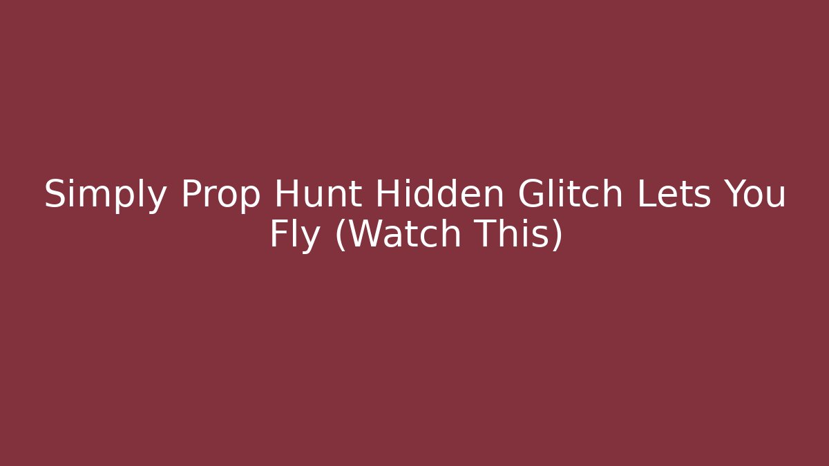 Simply Prop Hunt Hidden Glitch Lets You Fly (Watch This)