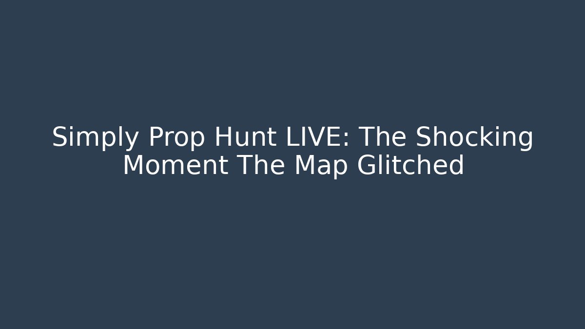 Simply Prop Hunt LIVE: The Shocking Moment The Map Glitched