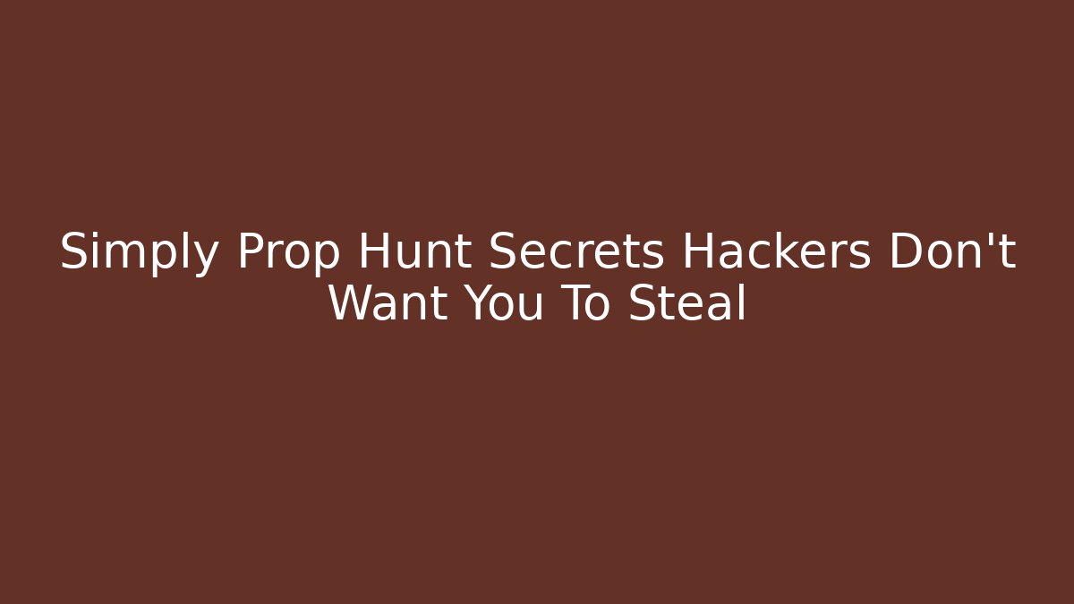 Simply Prop Hunt Secrets Hackers Don’t Want You To Steal