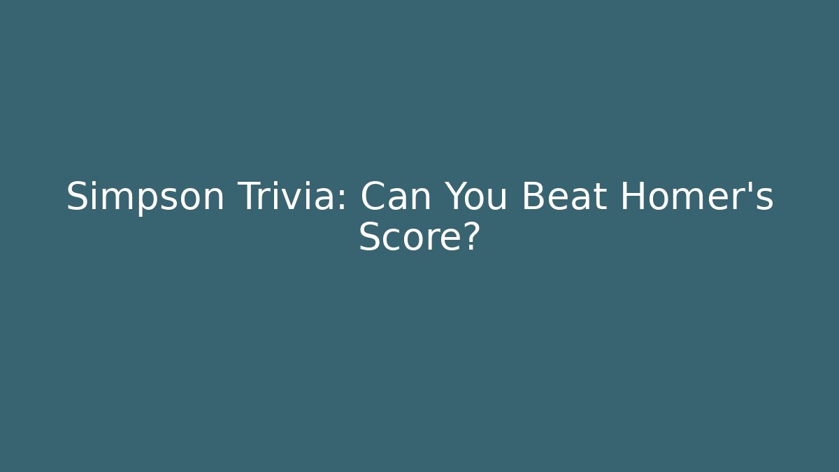 Simpson Trivia: Can You Beat Homer's Score?