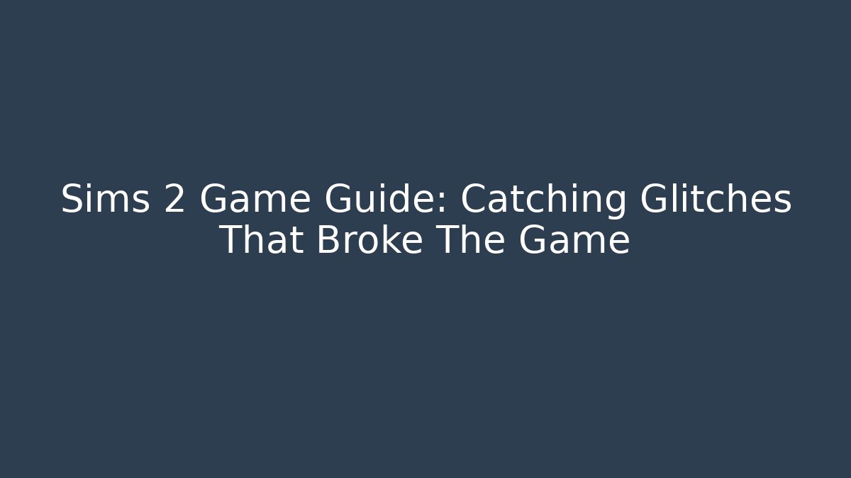 Sims 2 Game Guide: Catching Glitches That Broke The Game