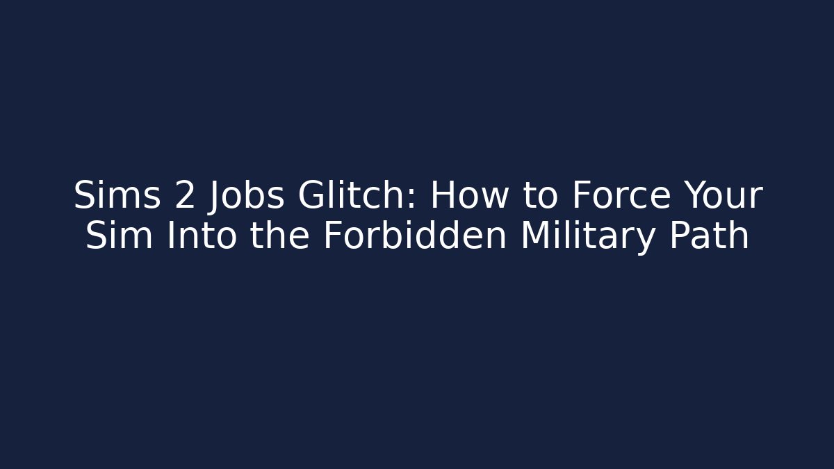 Sims 2 Jobs Glitch: How to Force Your Sim Into the Forbidden Military Path