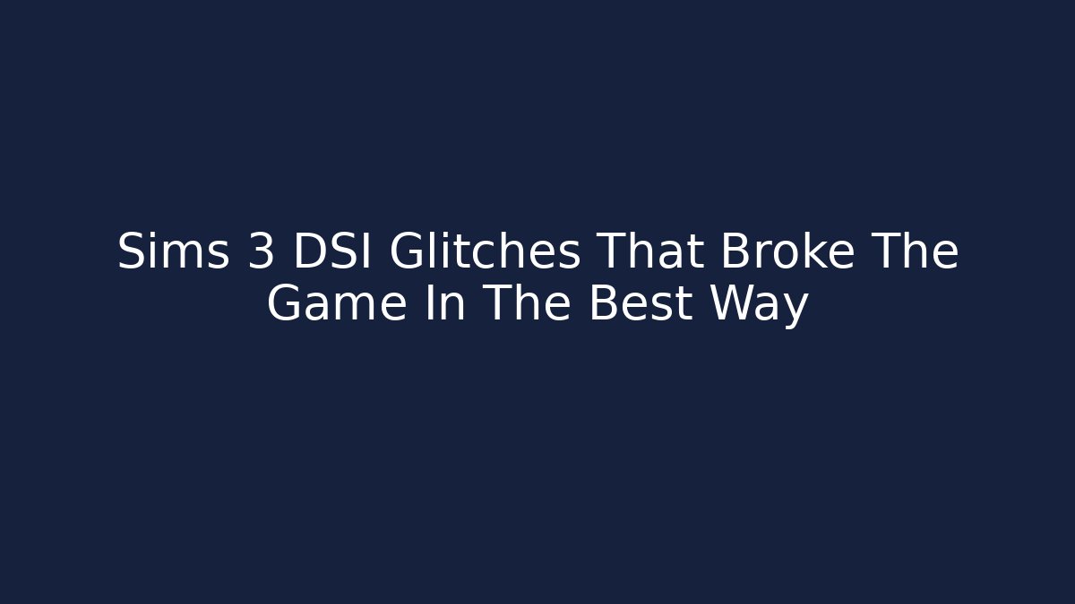 Sims 3 DSI Glitches That Broke The Game In The Best Way