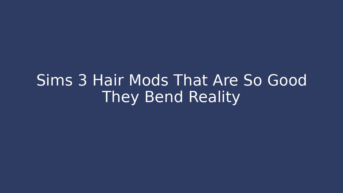 Sims 3 Hair Mods That Are So Good They Bend Reality