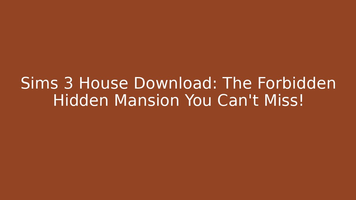 Sims 3 House Download: The Forbidden Hidden Mansion You Can't Miss!