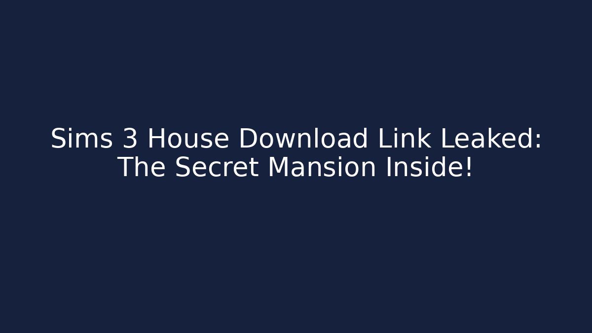 Sims 3 House Download Link Leaked: The Secret Mansion Inside!