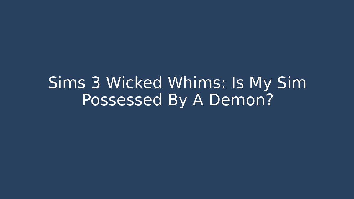 Sims 3 Wicked Whims: Is My Sim Possessed By A Demon? - Vintage E-Juice