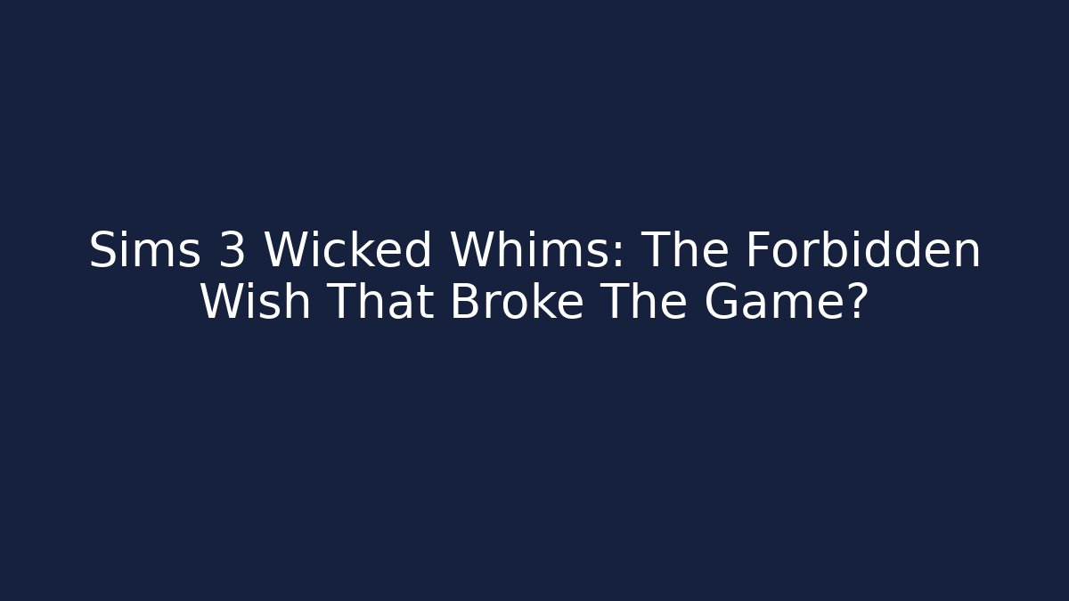 Sims 3 Wicked Whims: The Forbidden Wish That Broke The Game?