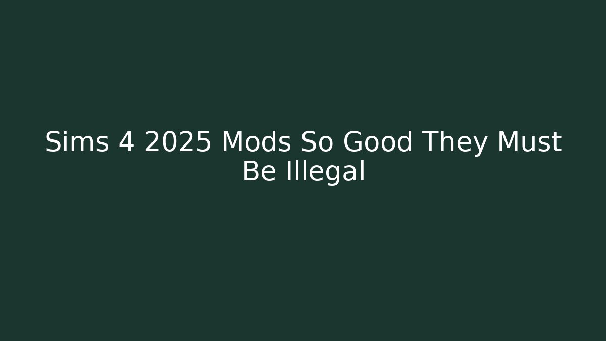Sims 4 2025 Mods So Good They Must Be Illegal