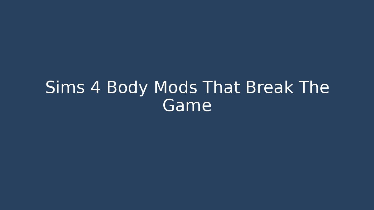 Sims 4 Body Mods That Break The Game