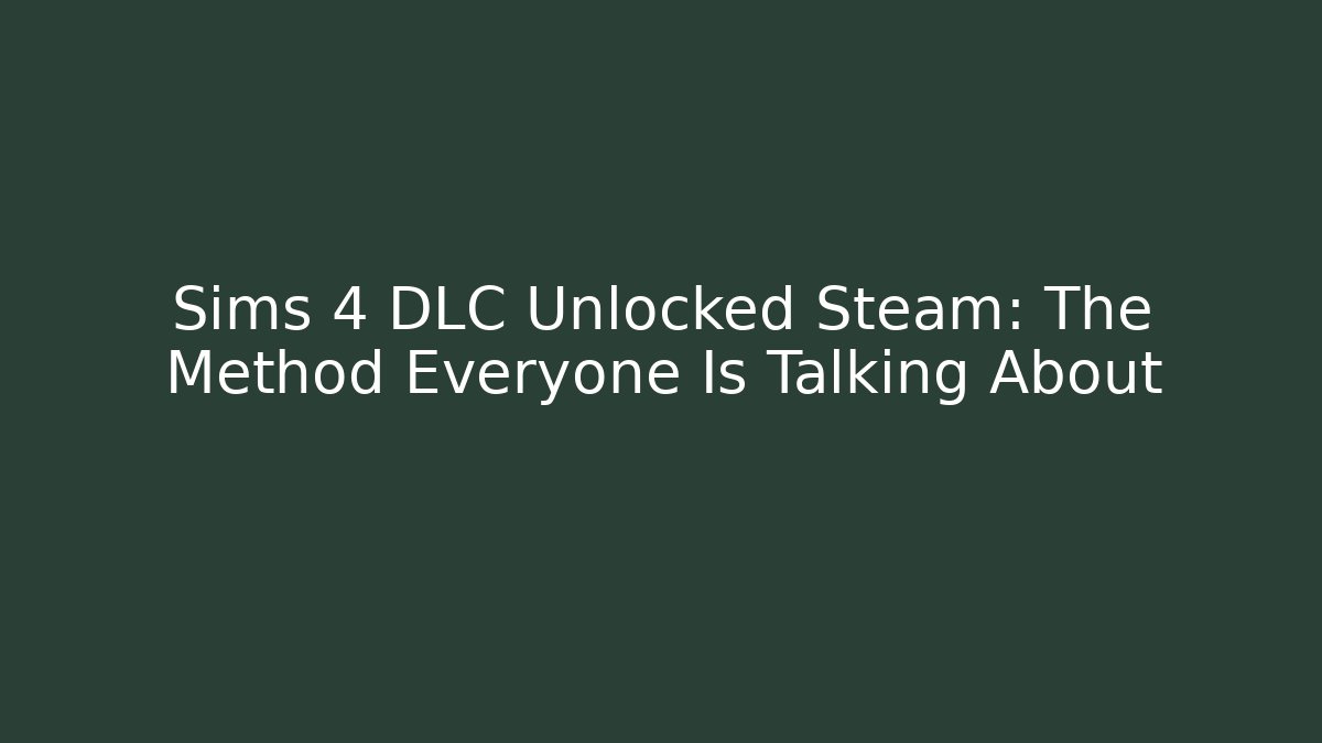 Sims 4 DLC Unlocked Steam: The Method Everyone Is Talking About