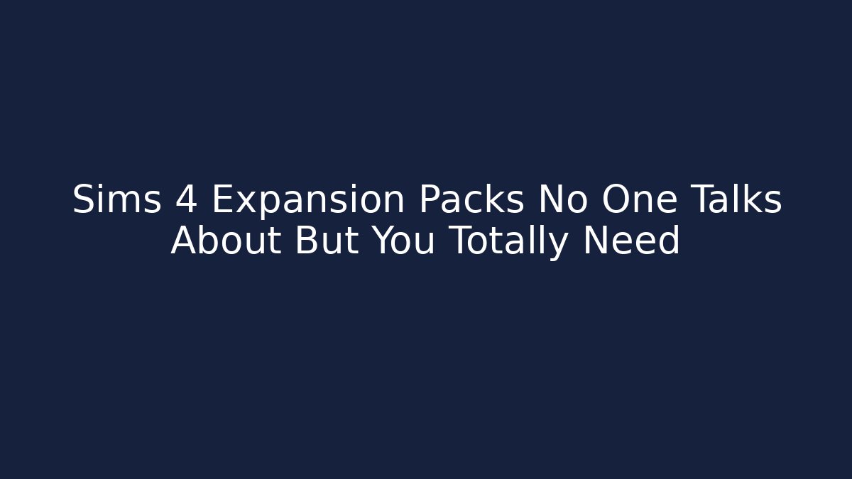 Sims 4 Expansion Packs No One Talks About But You Totally Need