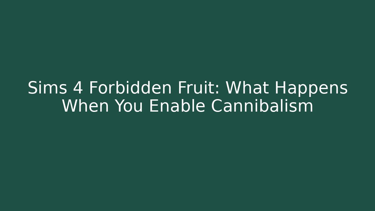Sims 4 Forbidden Fruit: What Happens When You Enable Cannibalism