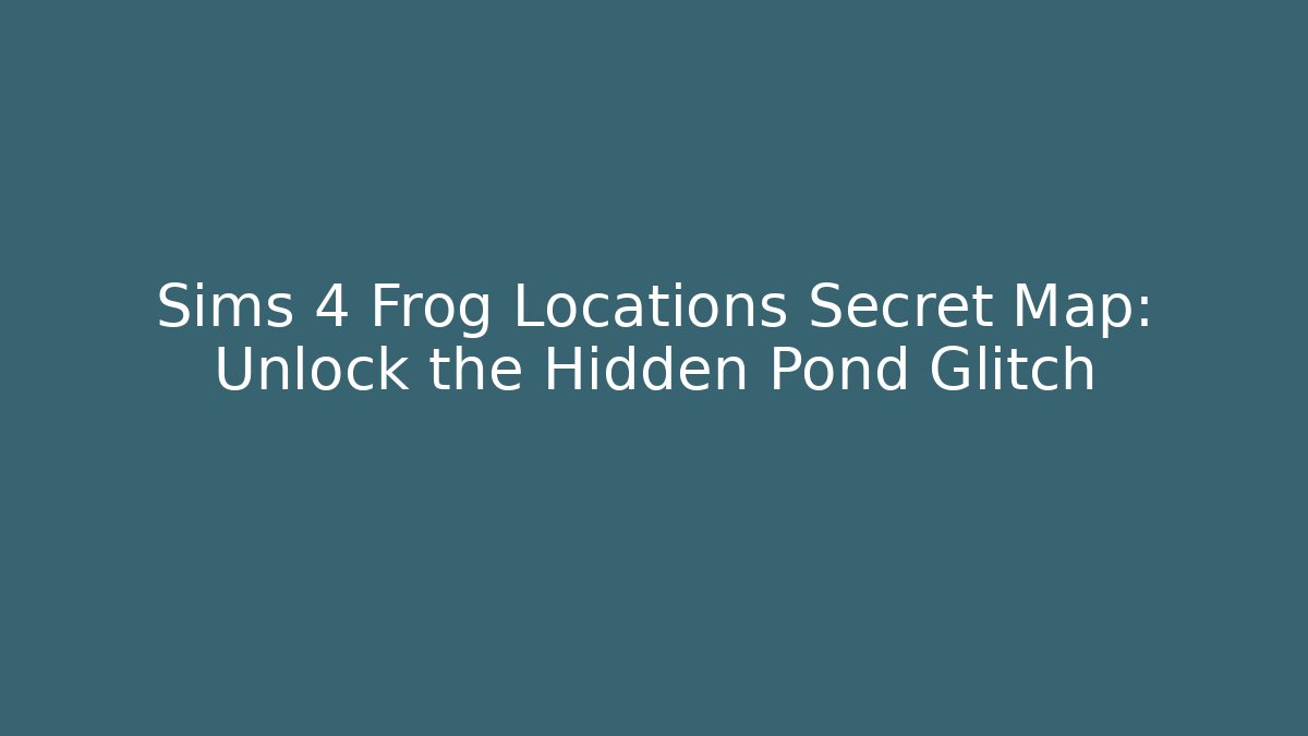 Sims 4 Frog Locations Secret Map: Unlock the Hidden Pond Glitch