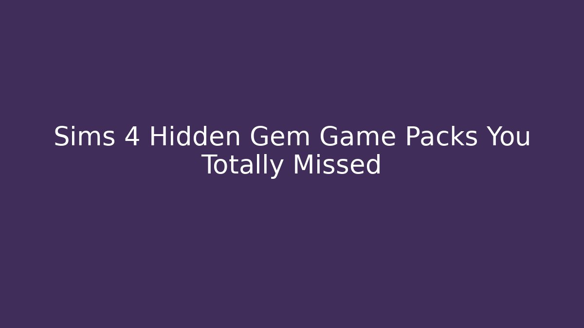 Sims 4 Hidden Gem Game Packs You Totally Missed