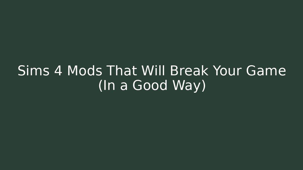 Sims 4 Mods That Will Break Your Game (In a Good Way)
