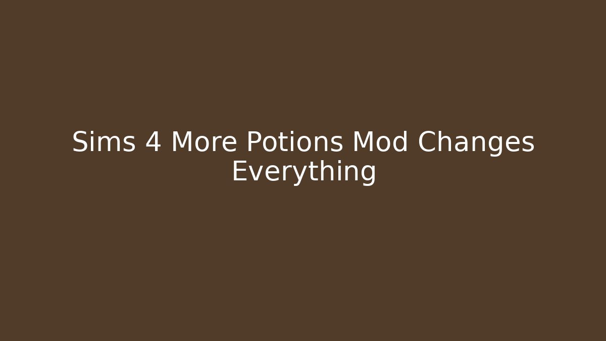 Sims 4 More Potions Mod Changes Everything